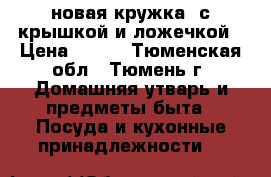 новая кружка, с крышкой и ложечкой › Цена ­ 300 - Тюменская обл., Тюмень г. Домашняя утварь и предметы быта » Посуда и кухонные принадлежности   